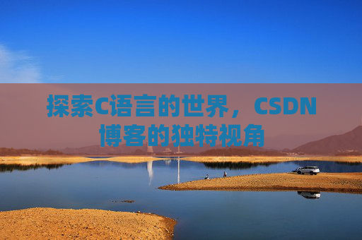 探索C语言的世界,CSDN博客的独特视角